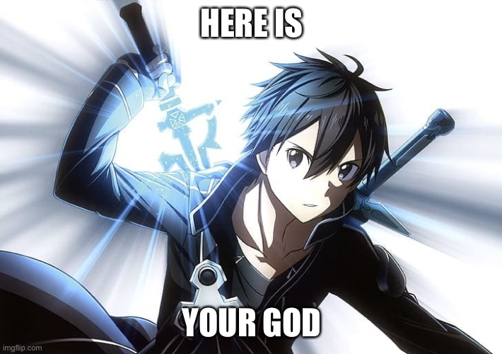 Here is your god | HERE IS; YOUR GOD | image tagged in sword art online | made w/ Imgflip meme maker