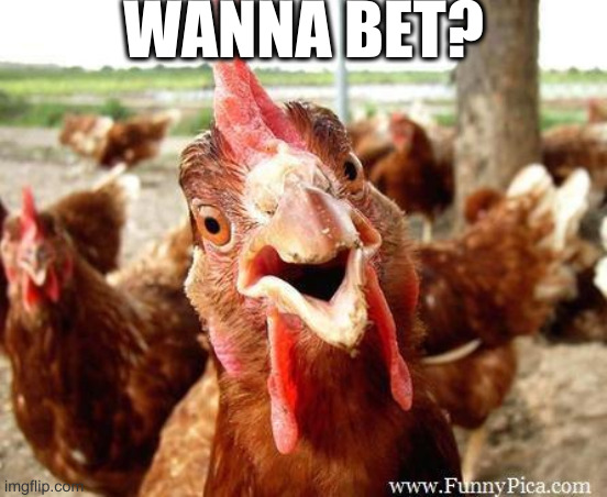 Chicken | WANNA BET? | image tagged in chicken | made w/ Imgflip meme maker