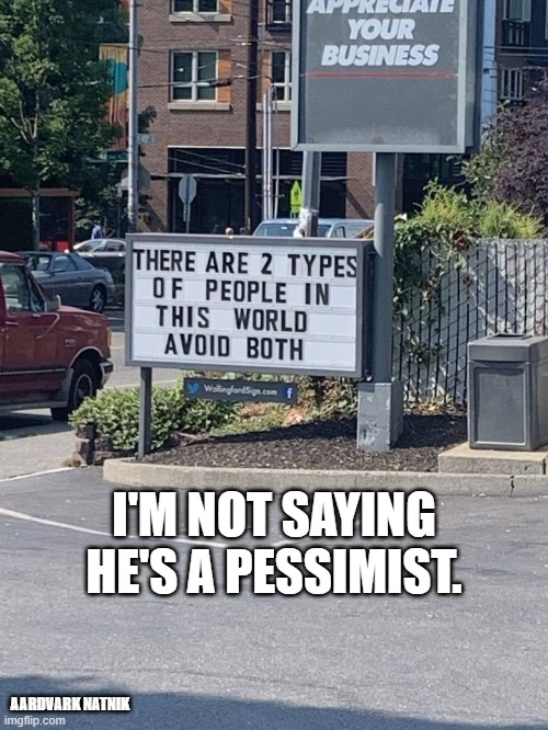 No fate | I'M NOT SAYING HE'S A PESSIMIST. AARDVARK NATNIK | image tagged in funny | made w/ Imgflip meme maker