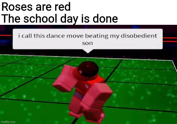 I don't have a title for this image | Roses are red
The school day is done | image tagged in roblox,memes,roblox cursed images | made w/ Imgflip meme maker