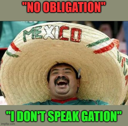 Mexican word of the day | "NO OBLIGATION"; "I DON'T SPEAK GATION" | image tagged in mexican word of the day | made w/ Imgflip meme maker