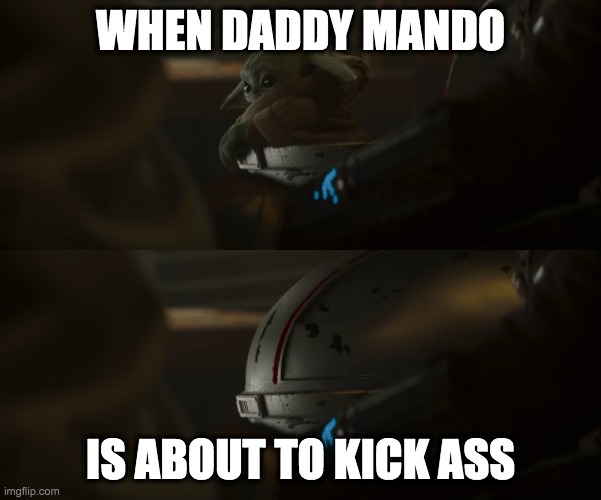 Time to Go Hidey Hide | WHEN DADDY MANDO; IS ABOUT TO KICK ASS | image tagged in baby yoda,the mandalorian,trailer | made w/ Imgflip meme maker