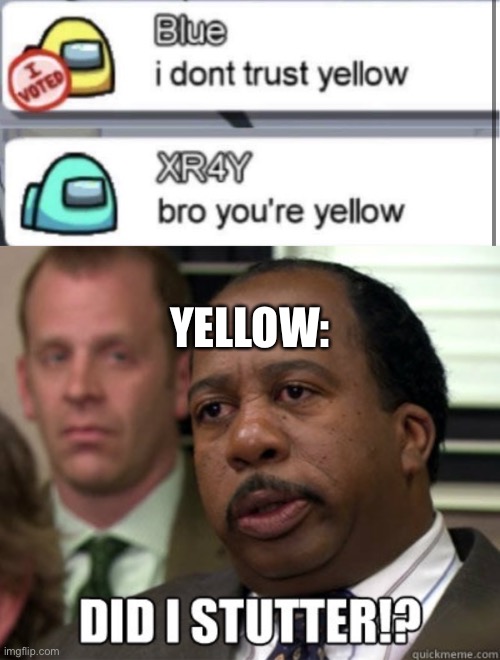 YELLOW: | image tagged in did i stutter,among us | made w/ Imgflip meme maker
