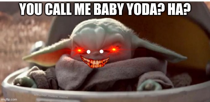 YOU CALL ME BABY YODA? HA? | image tagged in baby yoda | made w/ Imgflip meme maker