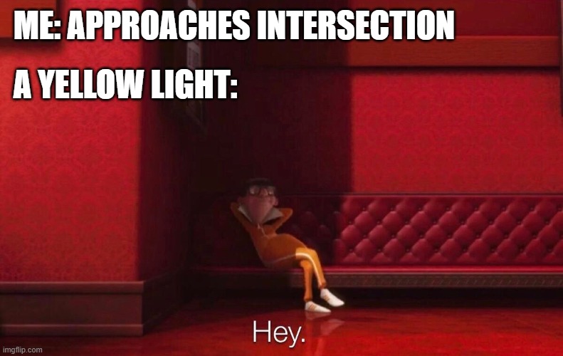 'Tis annoying | ME: APPROACHES INTERSECTION; A YELLOW LIGHT: | image tagged in vector,memes,driving,car,yellow light | made w/ Imgflip meme maker