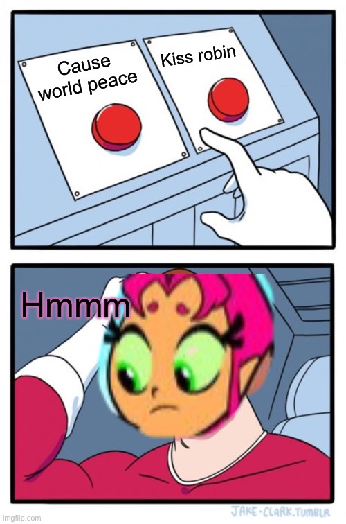 Two Buttons Meme | Kiss robin; Cause world peace; Hmmm | image tagged in memes,two buttons,teen titans go,dank memes,romance,funny memes | made w/ Imgflip meme maker