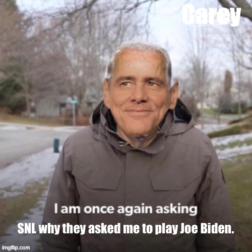 I think someone’s film career has dried up. | Carey; SNL why they asked me to play Joe Biden. | image tagged in once again carey as biden | made w/ Imgflip meme maker
