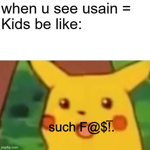 Surprised Pikachu | when u see usain =
Kids be like:; _; such F@$!. | image tagged in memes,surprised pikachu | made w/ Imgflip meme maker