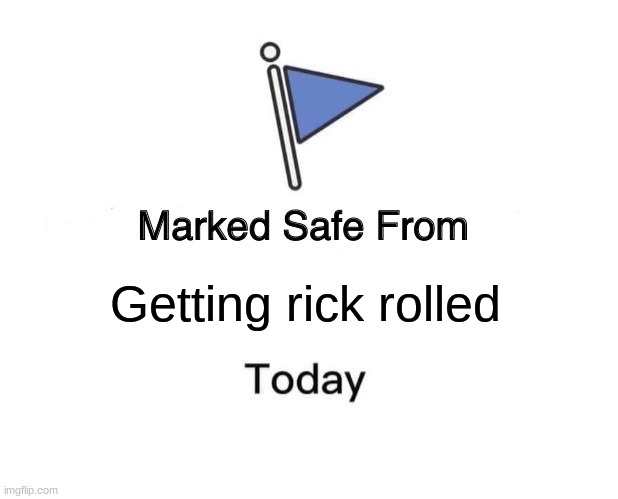 Marked Safe From Meme | Getting rick rolled | image tagged in memes,marked safe from | made w/ Imgflip meme maker