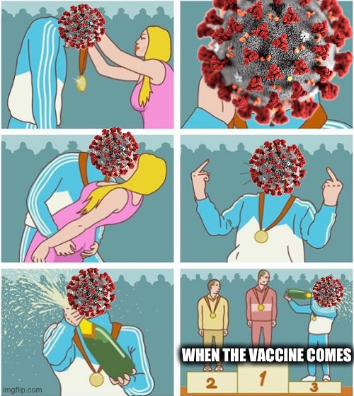 The story of 2020... hopefully. | WHEN THE VACCINE COMES | image tagged in 3rd place victory,covid-19,coronavirus,covid,covid 19,vaccine | made w/ Imgflip meme maker
