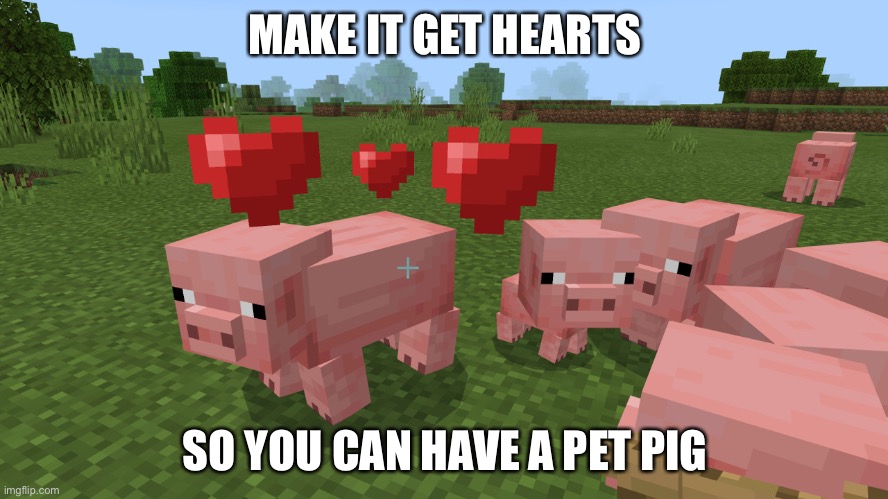 MAKE IT GET HEARTS SO YOU CAN HAVE A PET PIG | made w/ Imgflip meme maker