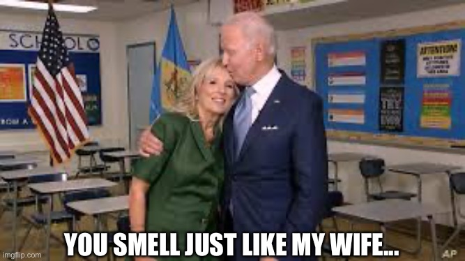YOU SMELL JUST LIKE MY WIFE... | image tagged in joe biden,election 2020,dumb,trump | made w/ Imgflip meme maker