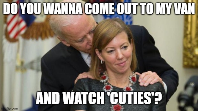 biden and cuties, too | DO YOU WANNA COME OUT TO MY VAN; AND WATCH 'CUTIES'? | image tagged in creepy joe biden | made w/ Imgflip meme maker