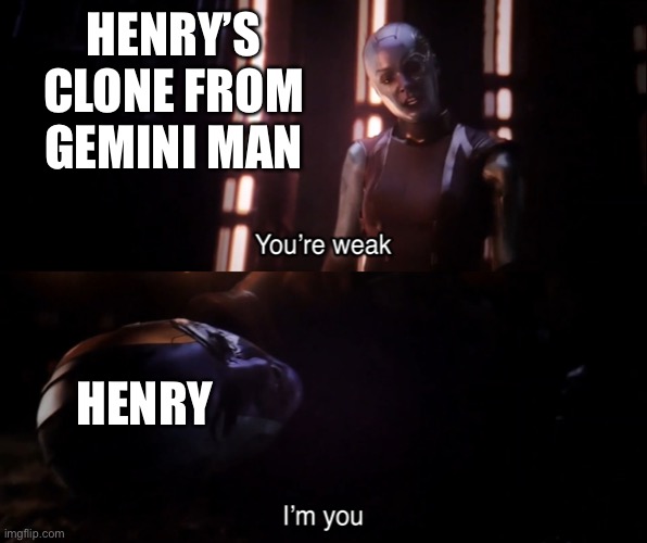 Who has seen that movie? | HENRY’S CLONE FROM GEMINI MAN; HENRY | image tagged in you re weak i m you | made w/ Imgflip meme maker
