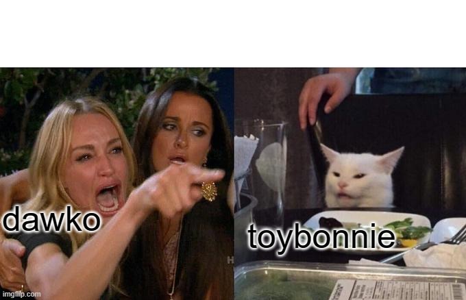 Woman Yelling At Cat | dawko; toybonnie | image tagged in memes,woman yelling at cat | made w/ Imgflip meme maker