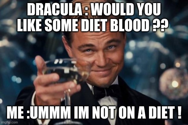 Leonardo Dicaprio Cheers Meme | DRACULA : WOULD YOU LIKE SOME DIET BLOOD ?? ME :UMMM IM NOT ON A DIET ! | image tagged in memes,leonardo dicaprio cheers | made w/ Imgflip meme maker