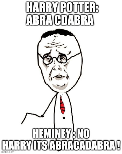 Harry Potter Ok | HARRY POTTER: ABRA CDABRA; HEMINEY : NO HARRY ITS ABRACADABRA ! | image tagged in memes,harry potter ok | made w/ Imgflip meme maker