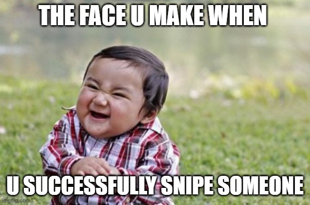 That face bro | THE FACE U MAKE WHEN; U SUCCESSFULLY SNIPE SOMEONE | image tagged in memes,evil toddler | made w/ Imgflip meme maker