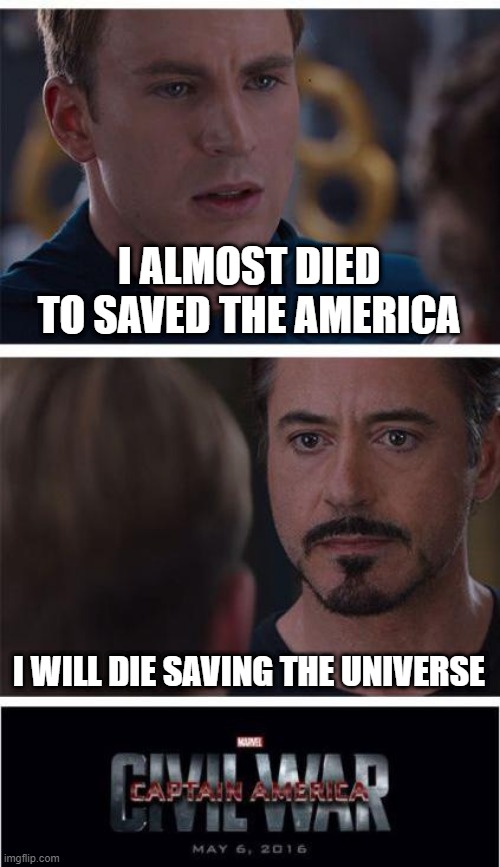 Marvel Civil War 1 |  I ALMOST DIED TO SAVED THE AMERICA; I WILL DIE SAVING THE UNIVERSE | image tagged in memes,marvel civil war 1 | made w/ Imgflip meme maker