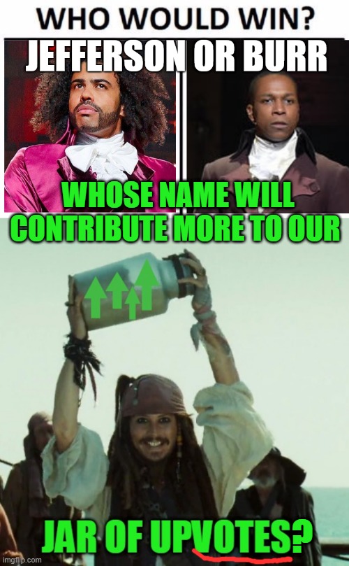 lmk in the comments who would win, & who would earn your upVOTE!!! | image tagged in memes,funny,hamilton,musicals,let me know in the comments,upvote if you agree | made w/ Imgflip meme maker
