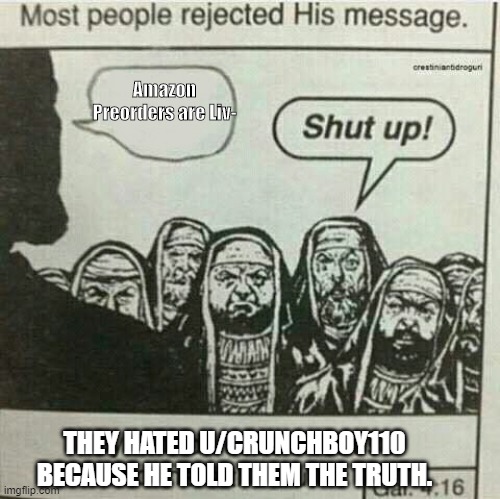 They hated Jesus because He told them the truth | Amazon Preorders are Liv-; THEY HATED U/CRUNCHBOY110 BECAUSE HE TOLD THEM THE TRUTH. | image tagged in they hated jesus because he told them the truth | made w/ Imgflip meme maker