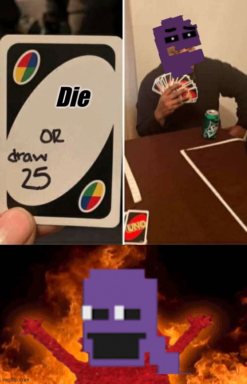 Die | image tagged in elmo fire,memes,uno draw 25 cards | made w/ Imgflip meme maker
