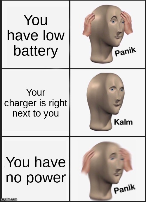 By power, I mean electric power | You have low battery; Your charger is right next to you; You have no power | image tagged in memes,panik kalm panik | made w/ Imgflip meme maker