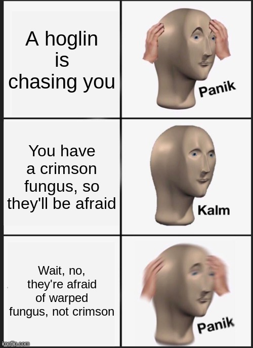 Panik Kalm Panik | A hoglin is chasing you; You have a crimson fungus, so they'll be afraid; Wait, no, they're afraid of warped fungus, not crimson | image tagged in memes,panik kalm panik | made w/ Imgflip meme maker