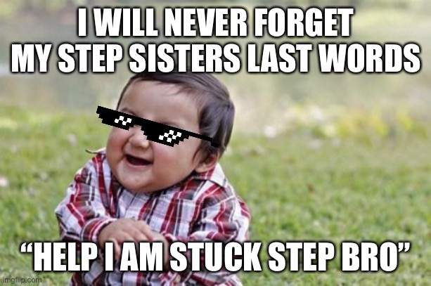 If you know you know | I WILL NEVER FORGET MY STEP SISTERS LAST WORDS; “HELP I AM STUCK STEP BRO” | image tagged in memes,evil toddler | made w/ Imgflip meme maker
