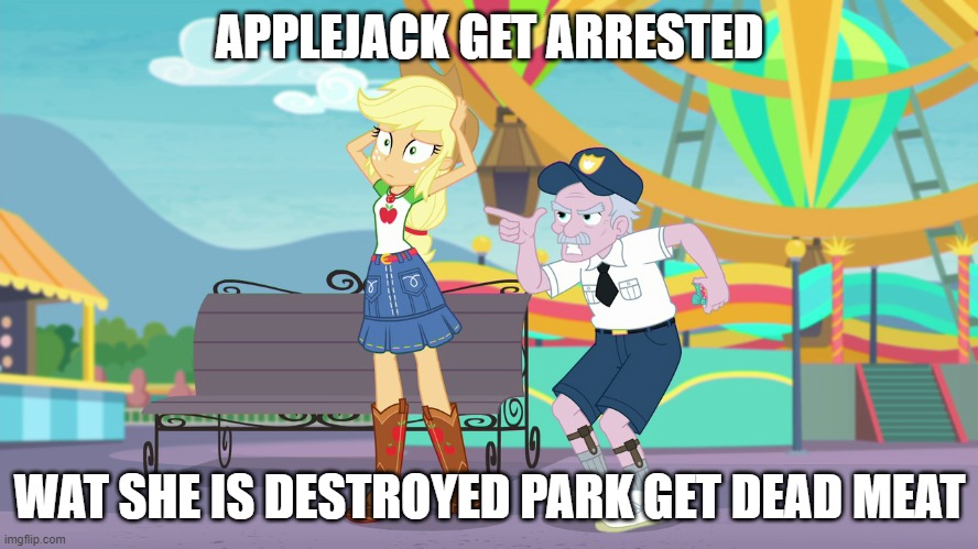Applejack get arrested | APPLEJACK GET ARRESTED; WAT SHE IS DESTROYED PARK GET DEAD MEAT | image tagged in mlp equestria girls spike da fuk | made w/ Imgflip meme maker