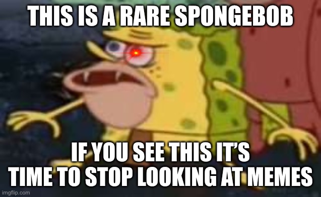 OoOooOoO | THIS IS A RARE SPONGEBOB; IF YOU SEE THIS IT’S TIME TO STOP LOOKING AT MEMES | image tagged in memes,spongegar | made w/ Imgflip meme maker