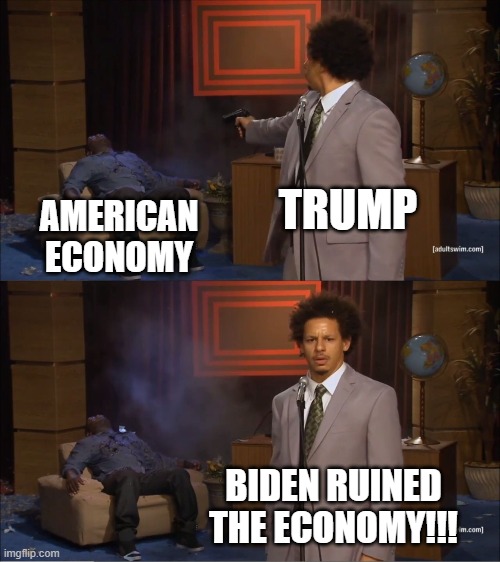 fax | TRUMP; AMERICAN ECONOMY; BIDEN RUINED THE ECONOMY!!! | image tagged in memes,who killed hannibal,facts,funny,economy,american | made w/ Imgflip meme maker