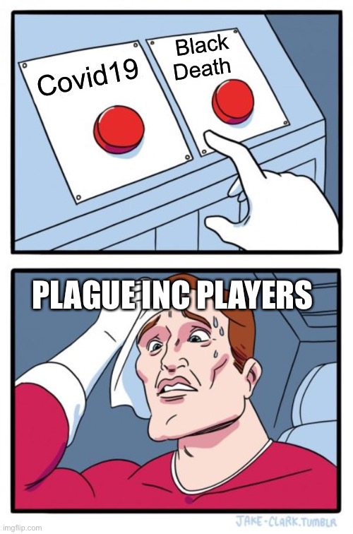 Two Buttons | Black Death; Covid19; PLAGUE INC PLAYERS | image tagged in memes,two buttons | made w/ Imgflip meme maker