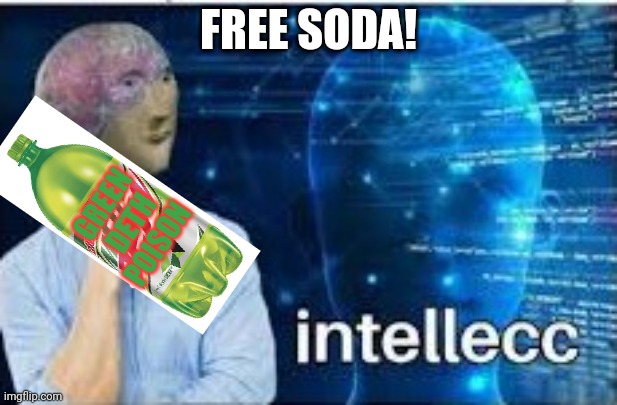 intellecc | FREE SODA! GREEN DETH POISON | image tagged in intellecc | made w/ Imgflip meme maker