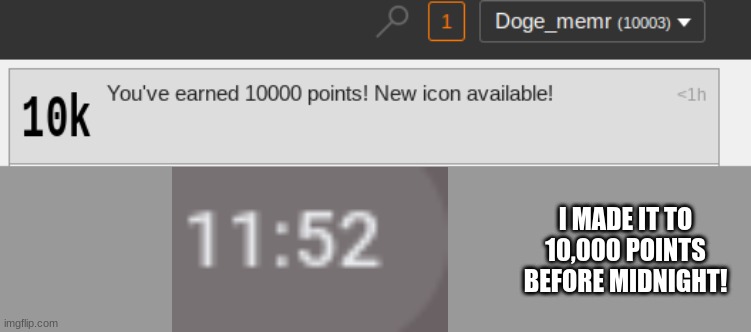 I made it! | I MADE IT TO 10,000 POINTS BEFORE MIDNIGHT! | image tagged in imgflip,memes,celebration | made w/ Imgflip meme maker