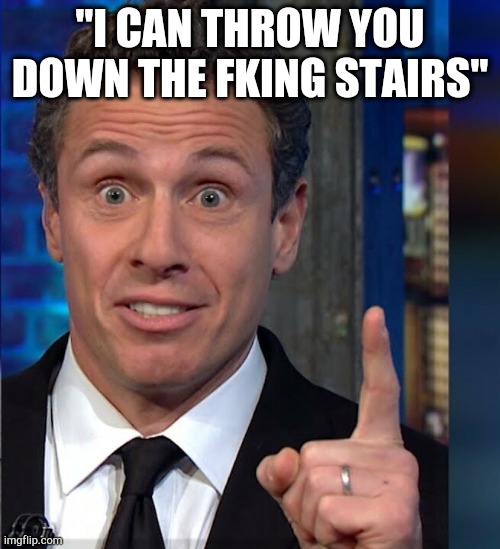 Don't call me fredo!! | "I CAN THROW YOU DOWN THE FKING STAIRS" | image tagged in chris cuomo | made w/ Imgflip meme maker