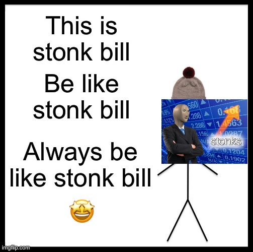 Stonk bill | This is stonk bill; Be like stonk bill; Always be like stonk bill; 🤩 | image tagged in memes,be like bill | made w/ Imgflip meme maker