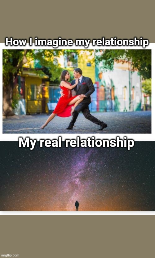 How I imagine my relationship; My real relationship | image tagged in welcome to downtown coolsville,bring me the horizon | made w/ Imgflip meme maker