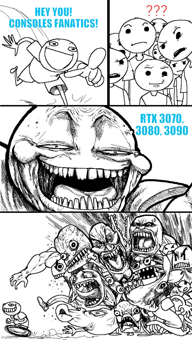PC vs Consoles | ??? HEY YOU! CONSOLES FANATICS! RTX 3070, 3080, 3090 | image tagged in memes,hey internet,console wars,pc gaming | made w/ Imgflip meme maker