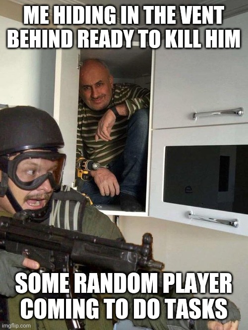When playing among us | ME HIDING IN THE VENT BEHIND READY TO KILL HIM; SOME RANDOM PLAYER COMING TO DO TASKS | image tagged in man hiding in cabinet | made w/ Imgflip meme maker