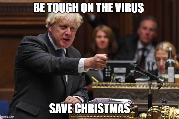Boris Johnson's Brand New Slogan | BE TOUGH ON THE VIRUS; SAVE CHRISTMAS | image tagged in boris johnson,coronavirus,christmas,tough | made w/ Imgflip meme maker