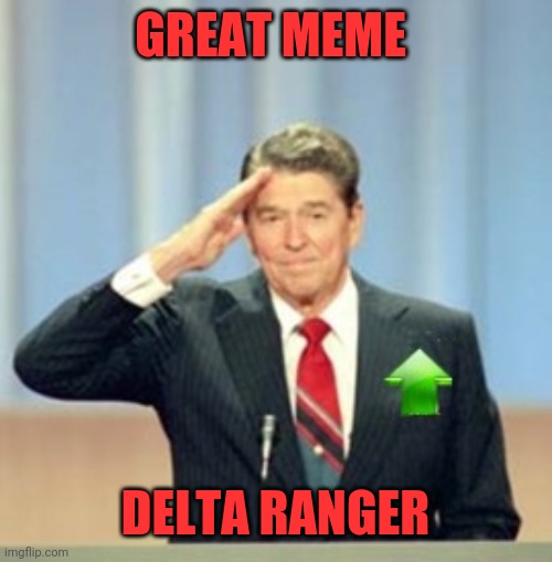 Ronald Reagan Upvote | GREAT MEME DELTA RANGER | image tagged in ronald reagan upvote | made w/ Imgflip meme maker