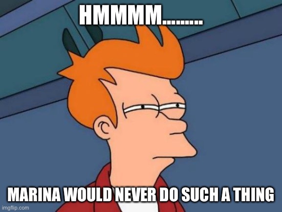 Futurama Fry Meme | HMMMM......... MARINA WOULD NEVER DO SUCH A THING | image tagged in memes,futurama fry | made w/ Imgflip meme maker