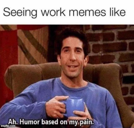 lol | image tagged in friends,work,pain | made w/ Imgflip meme maker