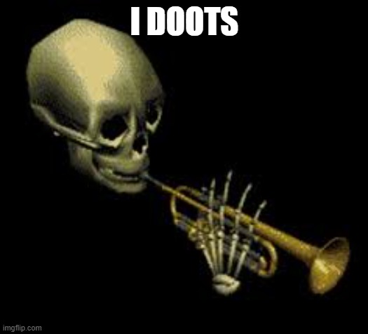 Doot | I DOOTS | image tagged in doot | made w/ Imgflip meme maker