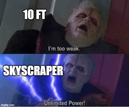 Too weak Unlimited Power | 10 FT SKYSCRAPER | image tagged in too weak unlimited power | made w/ Imgflip meme maker