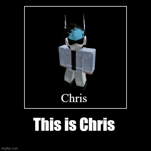 Chris | image tagged in funny,demotivationals,roblox,roblox meme | made w/ Imgflip demotivational maker