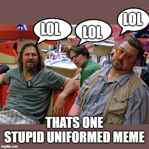 THATS ONE STUPID UNIFORMED MEME | made w/ Imgflip meme maker