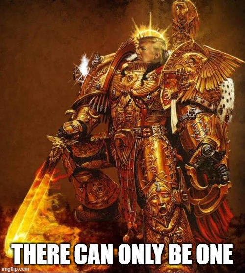 THERE CAN ONLY BE ONE | image tagged in god emperor trump | made w/ Imgflip meme maker