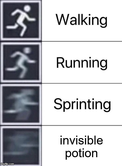 No need |  invisible potion | image tagged in walking running sprinting | made w/ Imgflip meme maker
